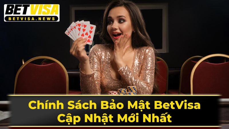 Chính Sách Bảo Mật BetVisa: Cập Nhật Mới Nhất 1 Thu Thập Thông Tin Tại BetVisa