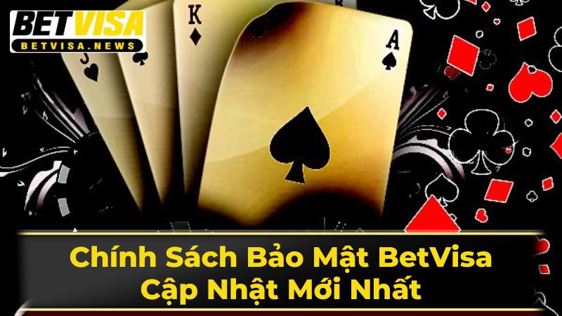 Chính Sách Bảo Mật BetVisa: Cập Nhật Mới Nhất 3 Cập Nhật Chính Sách BetVisa