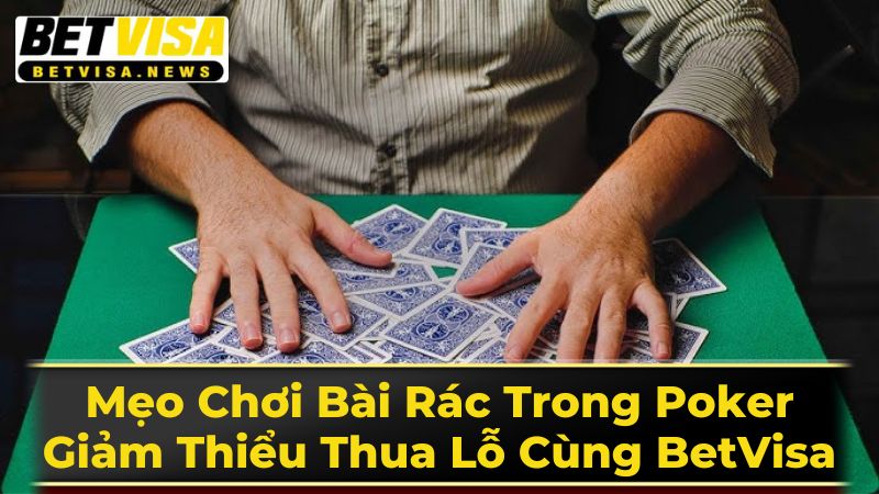 Mẹo Chơi Bài Rác Trong Poker: Giảm Thiểu Thua Lỗ Cùng BetVisa 2 Cách Chơi Bài Rác Trong Poker