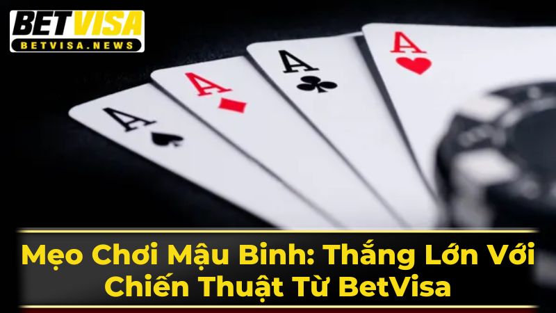 Mẹo Chơi Mậu Binh: Thắng Lớn Với Chiến Thuật Từ BetVisa 3 Các Biến Thể Mậu Binh Phổ Biến