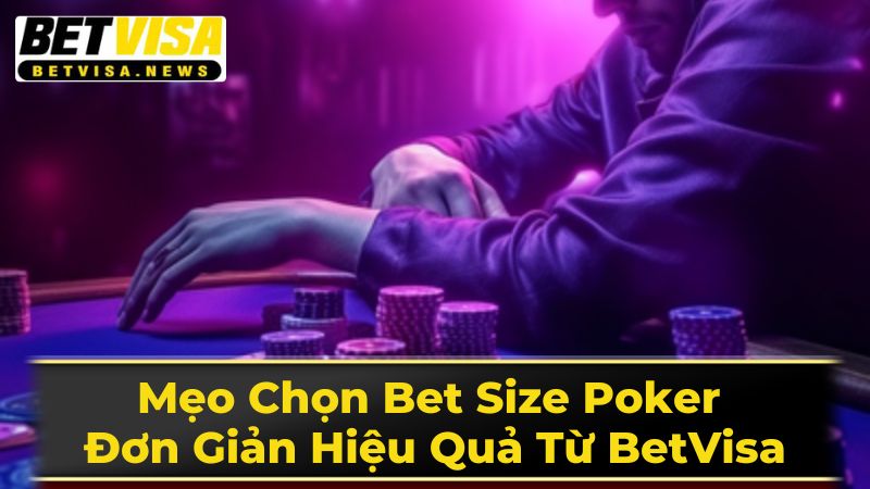Mẹo Chọn Bet Size Poker Đơn Giản Hiệu Quả Từ BetVisa 1 Các Yếu Tố Ảnh Hưởng Đến Bet Size