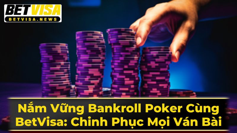 Nắm Vững Bankroll Poker Cùng BetVisa: Chinh Phục Mọi Ván Bài 2 Tại Sao Cần Quản Lý Bankroll Poker?