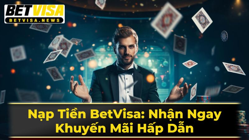 Nạp Tiền BetVisa: Nhận Ngay Khuyến Mãi Hấp Dẫn 1 Các Phương Thức Nạp Tiền Đa Dạng