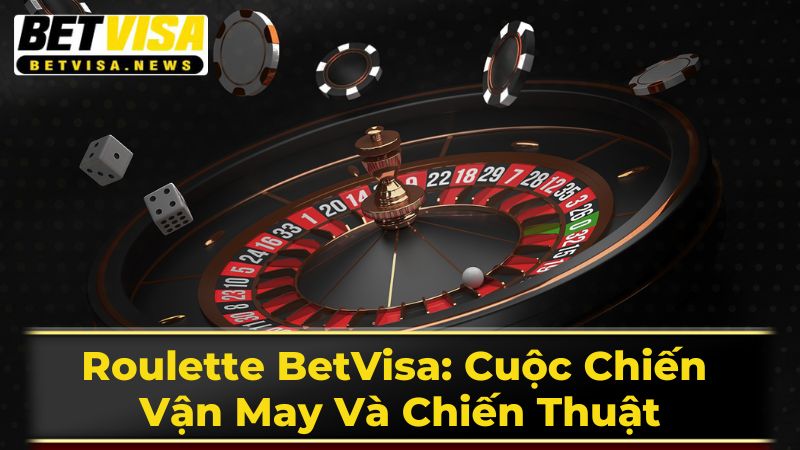 Roulette BetVisa: Cuộc Chiến Vận May Và Chiến Thuật 2 Hướng Dẫn Luật Chơi Chi Tiết
